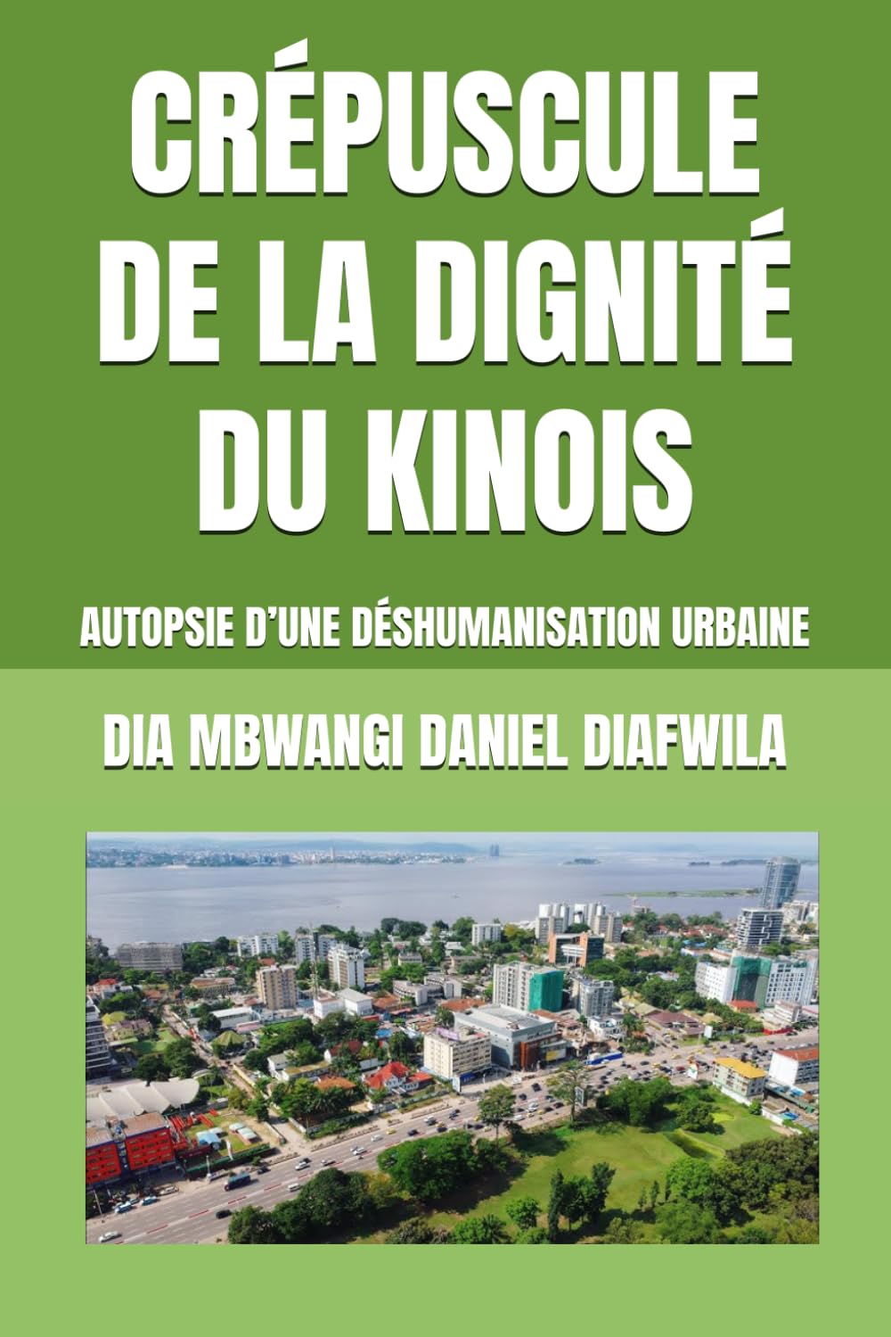 CRÉPUSCULE DE LA DIGNITÉ DU KINOIS: AUTOPSIE D’UNE DÉSHUMANISATION URBAINE (Collection ALPHA - OMEGA A et Ω International University Network)