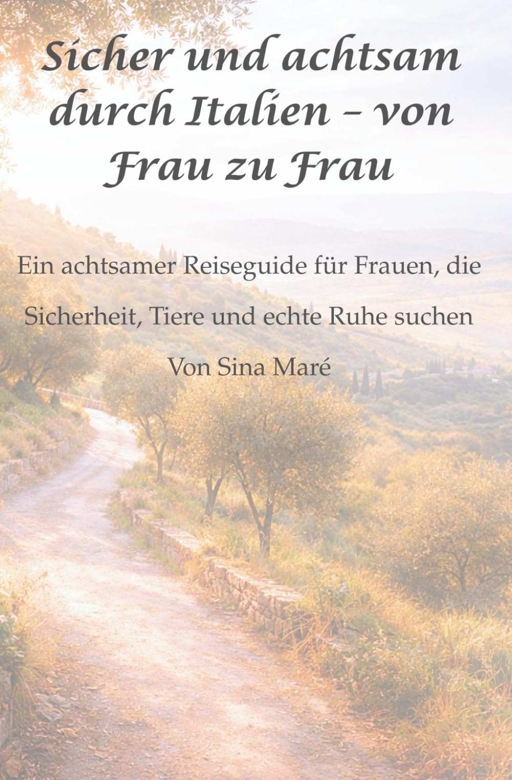 Sicher und achtsam durch Italien – von Frau zu Frau: Ein achtsamer Reiseguide für Frauen, die Sicherheit, Tiere und echte Ruhe suchen