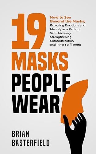 19 Masks People Wear How to See Beyond the Masks Exploring Emotions and Identity as a Path to Self-Discovery, Strengthening Communication and Inner
