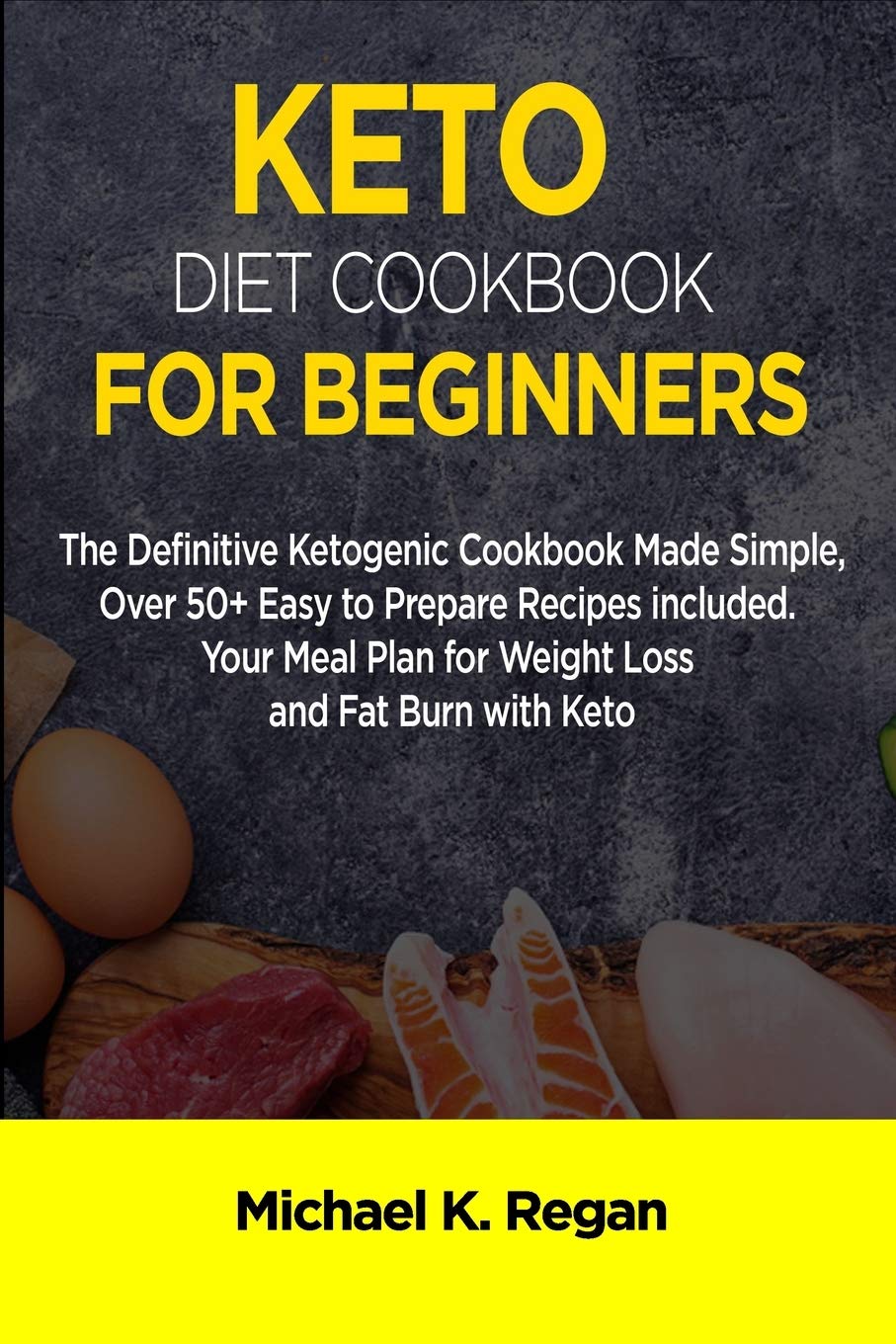 Keto Diet Cookbook for Beginners: The Definitive Ketogenic Cookbook Made Simple, Over 50+ Easy to Prepare Recipes Included. Your Meal Plan for Weight Loss and Fat Burn with Keto