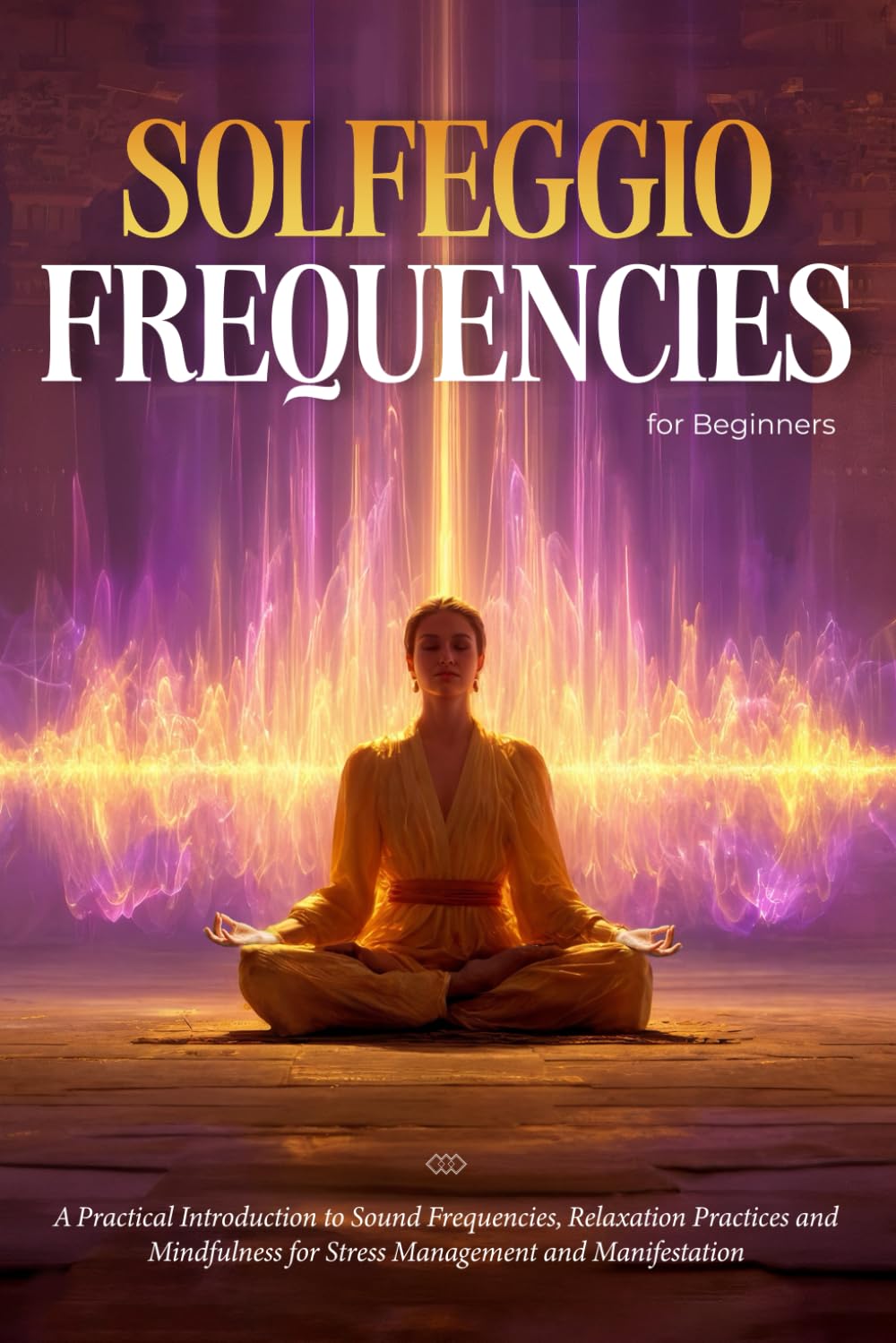 Solfeggio Frequencies for Beginners: A Practical Introduction to Sound Frequencies, Relaxation Practices and Mindfulness for Stress Management and Manifestation      Paperback – January 23, 2026