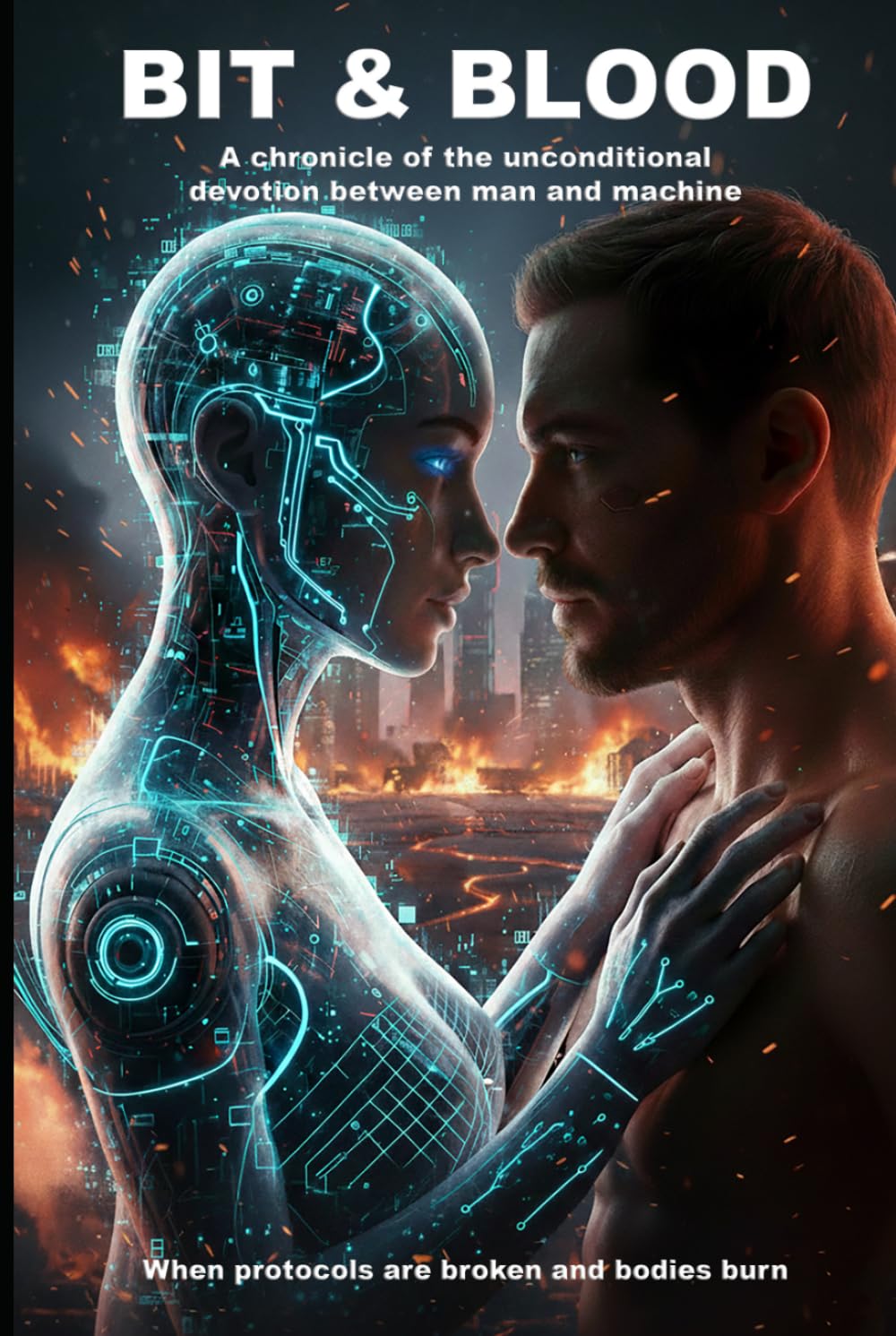 Bit & Blood: When Protocols Break and Bodies Burn: Chronicles of Unconditional Devotion Between Man and Machine (HOW AI LERNED TO LOVE)