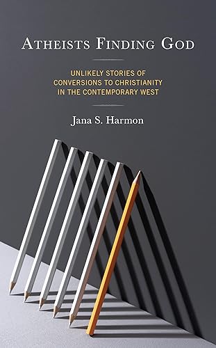 Unlikely Stories of Atheists Finding God: Conversions to Christianity in the Contemporary West