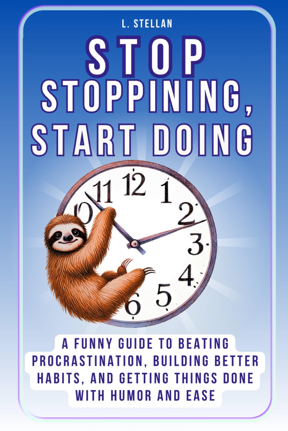 Stop Stopping, Start Doing: A Slow Productivity Guide to Beating Procrastination, Building Better Habits, and Getting Things Done with Humor