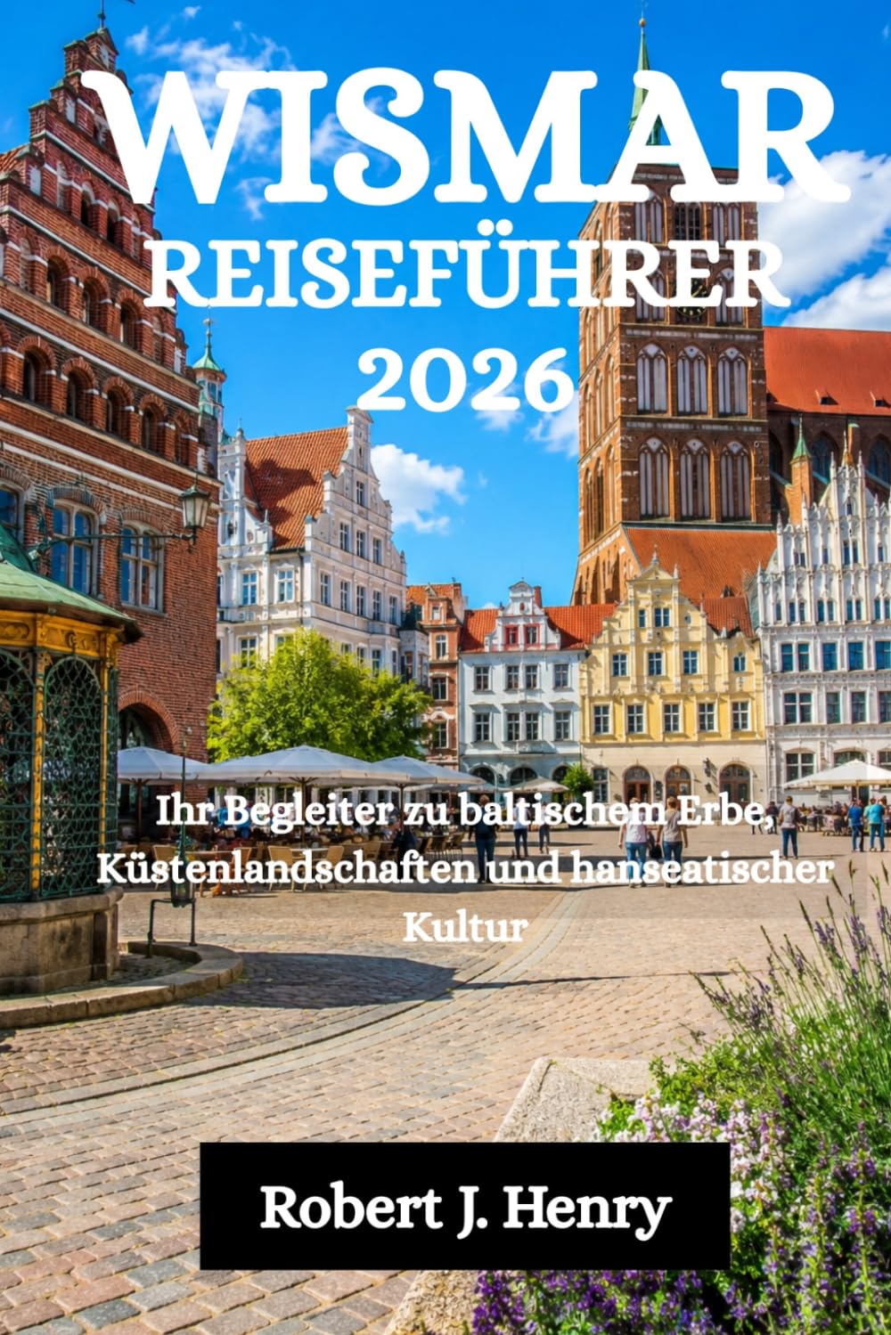 WISMAR REISEFÜHRER 2026: Ihr Begleiter zu baltischem Erbe, Küstenlandschaften und hanseatischer Kultur