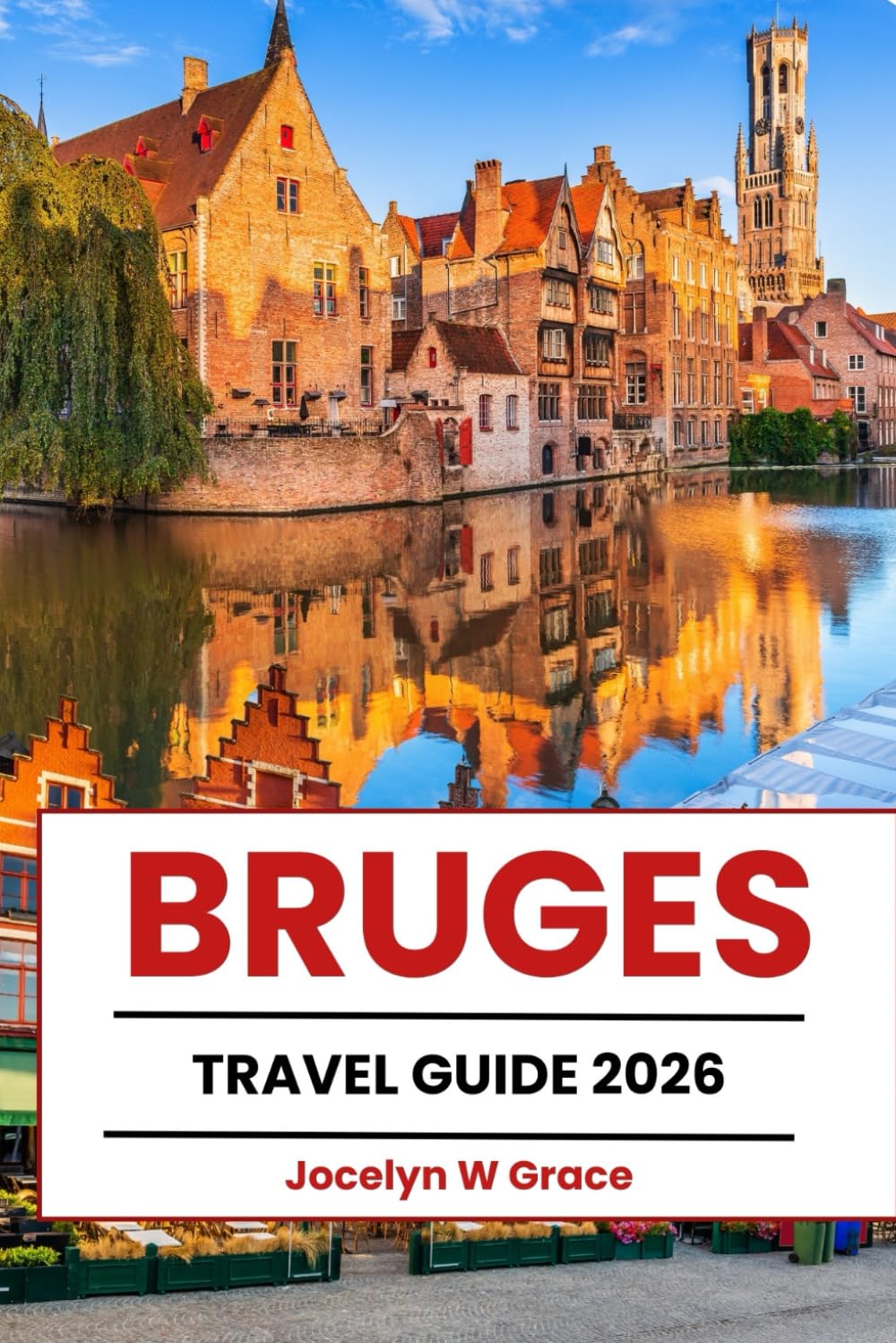 BRUGES TRAVEL GUIDE 2026: Landmarks to Local Secrets: Must-See Attractions, Practical Tips, Itineraries & Best Stays
