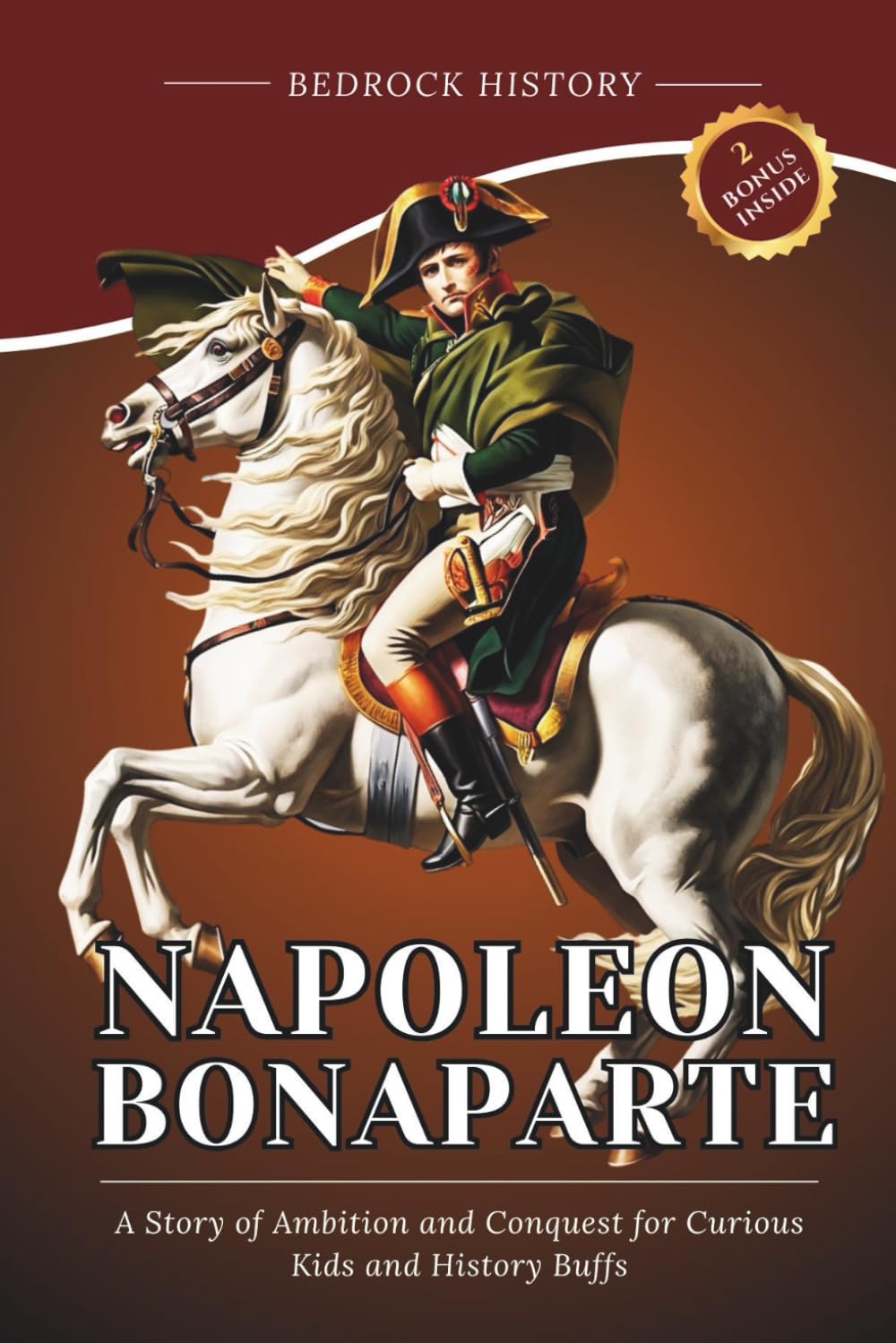Napoleon Bonaparte: A Story of Ambition and Conquest for Curious Kids and History Buffs (The Bedrock Series)