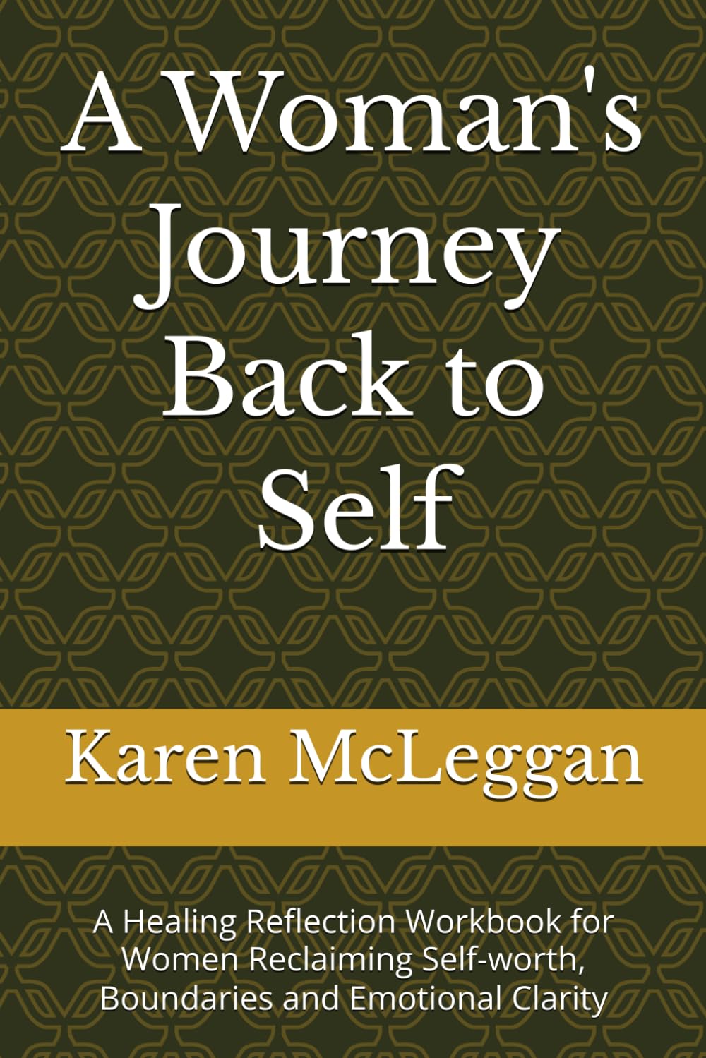 A Woman's Journey Back to Self: A Healing Reflection Workbook for Women Reclaiming Self-worth, Boundaries and Emotional Clarity