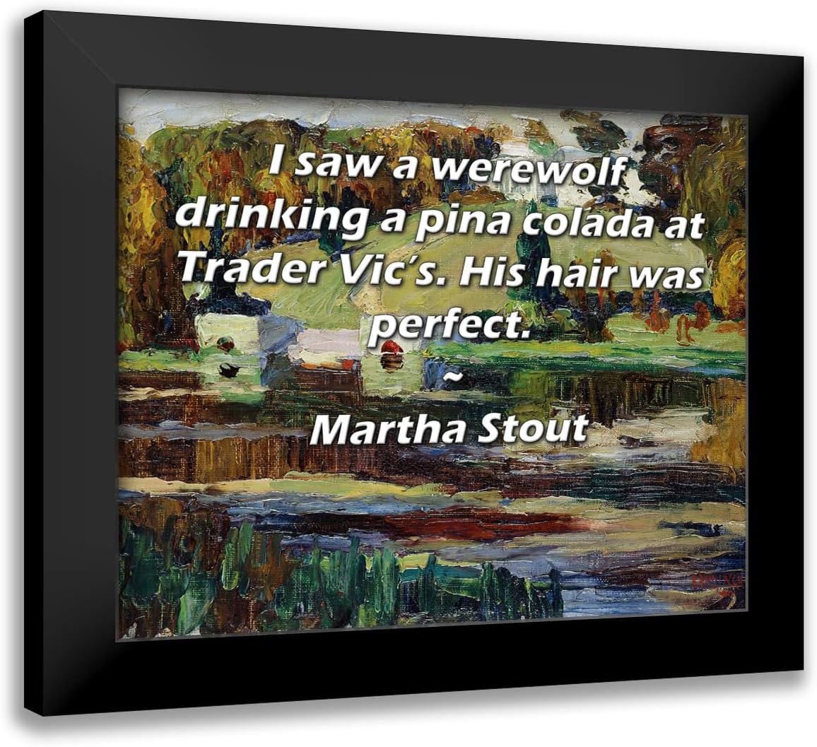 ArtsyQuotes Art Print with Customization Framed or UnFramed Titled: Martha Stout Quote: I saw a werewolf drinking a pina colada at Trader Vic’s. His hair was perfect.