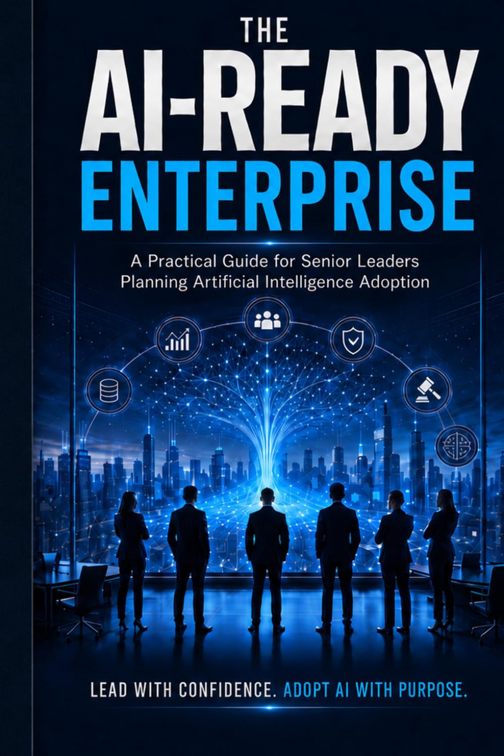 The AI-READY ENTERPRISE: A Practical Guide for Senior Leaders Planning Artificial Intellegence Adoptation