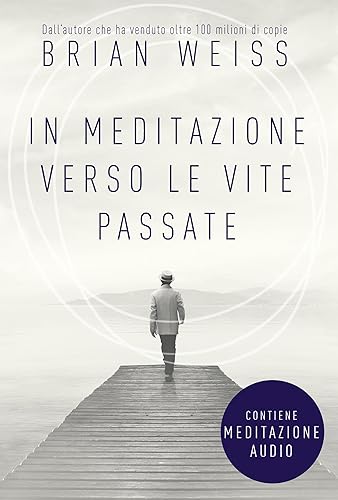 In Meditazione verso le Vite Passate. Un percorso verso la pace interiore. Nuova edizione. Include Meditazione audio per il download