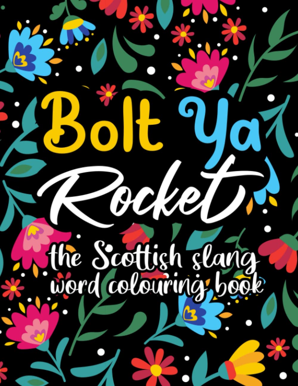 Bolt Ya Rocket, Scottish Swear Word Coloring Book: Scottish Swear word coloring book pages with Affirmations stress relieving and relaxing designs ... Motivational Sayings and good Sweary Vibes.