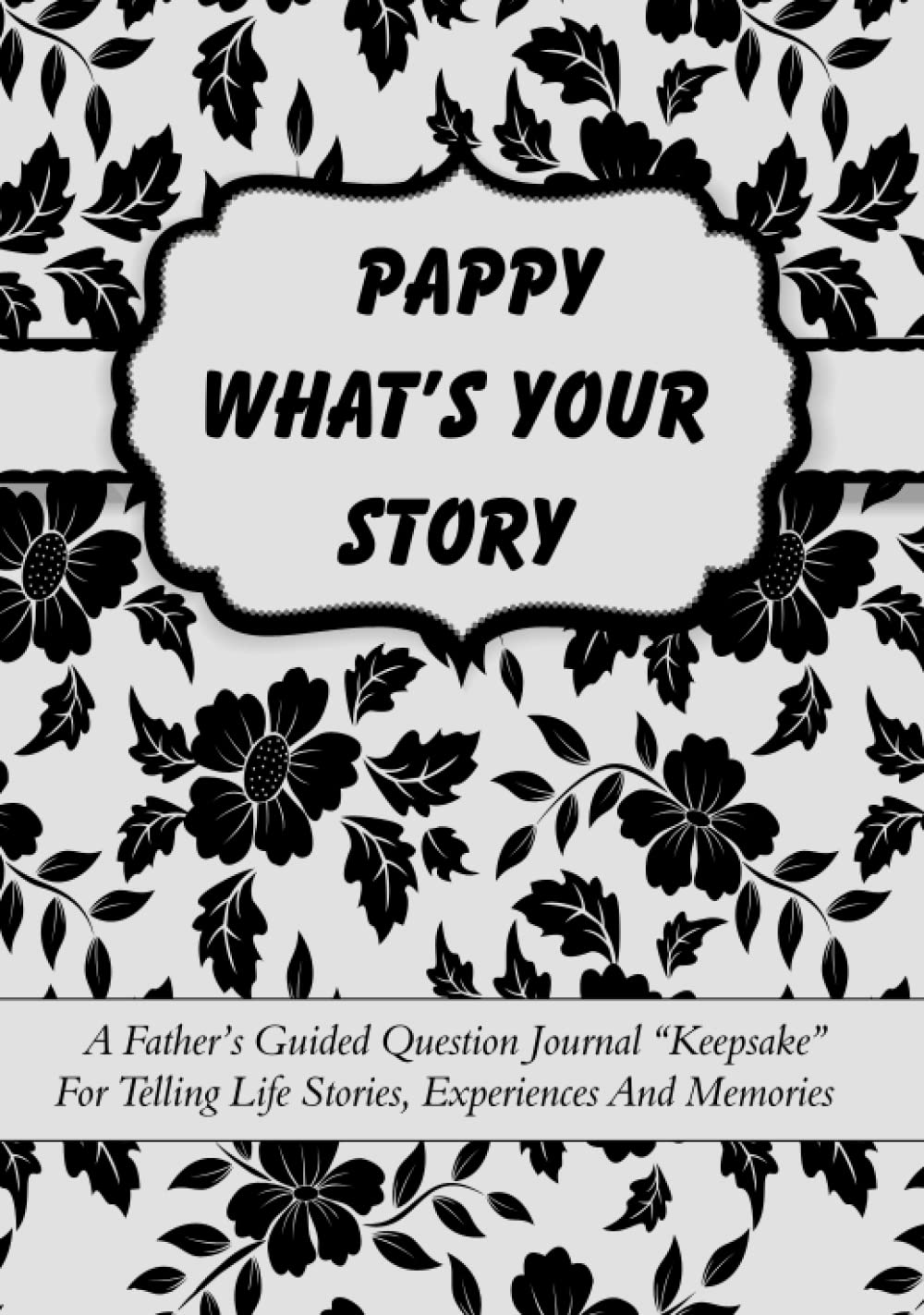 Ssakala JayidenPappy What’s Your Story: A Father’s Guided Question Journal “Keepsake” For Telling Life Stories, Experiences And Memories