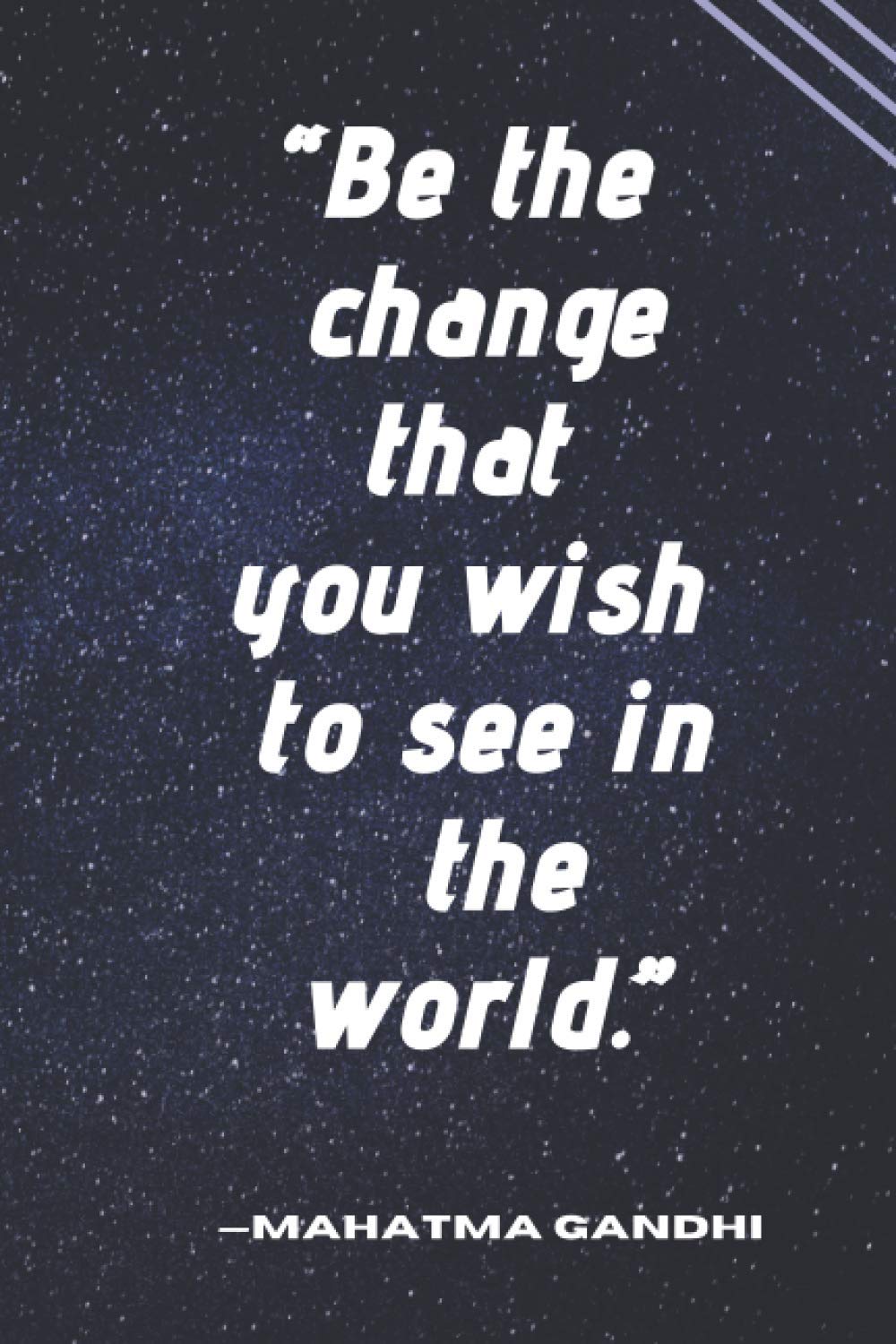 “Be the change that you wish to see in the world.”: Inspirational Quote Notebook (size 6"x 9" , 120 pages )