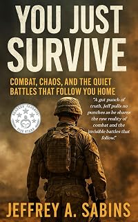 You Just Survive: Combat, Chaos, and the Quiet Battles That Follow You Home (The You Just)