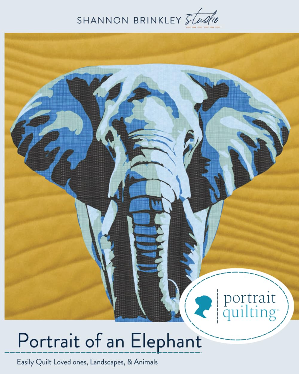 Portrait of An Elephant Quilt Pattern: Easily Quilt Loved-ones, Landscapes, and Animals (Portrait Quilting)