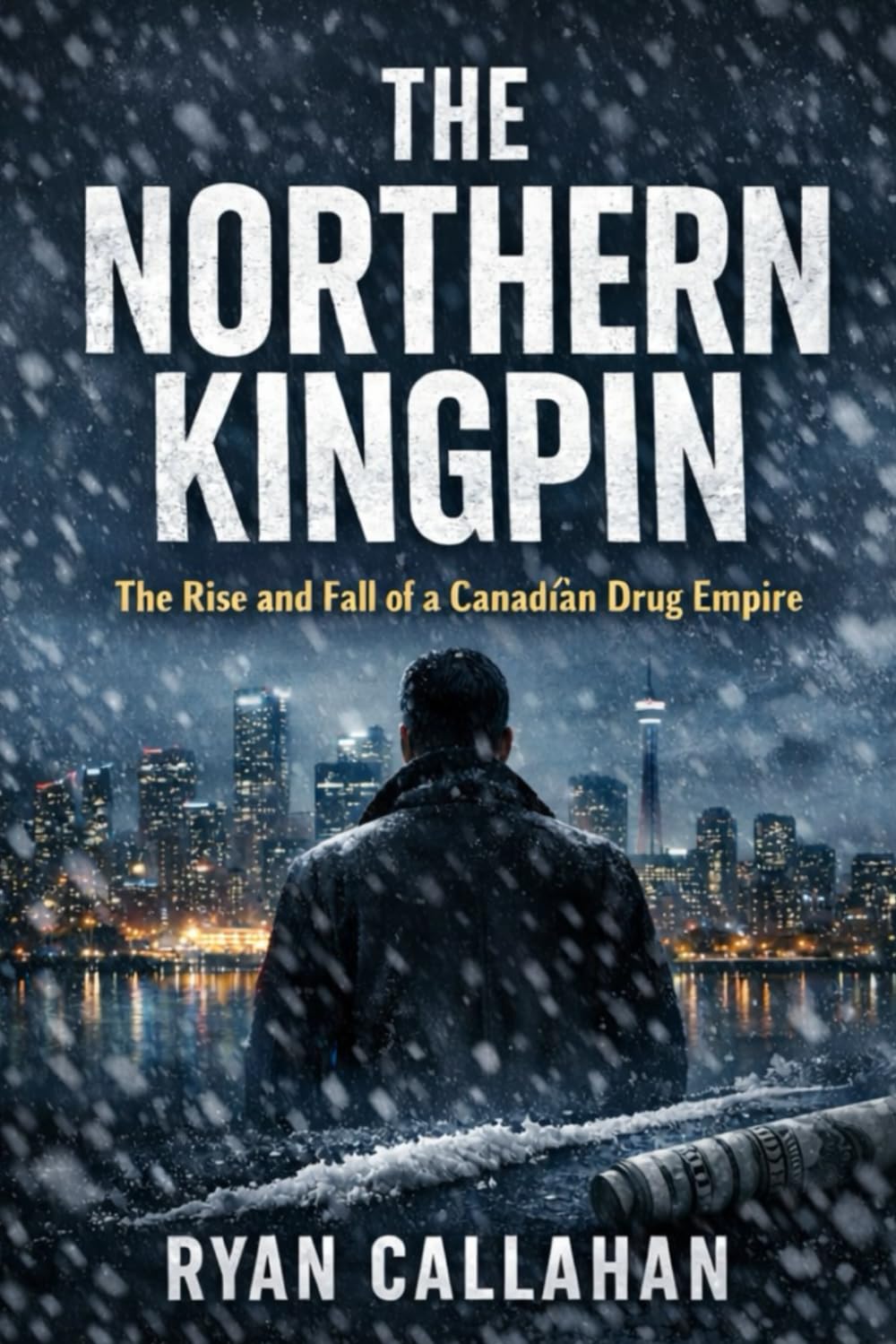 The Northern Kingpin: The Rise and Fall of a Canadian Drug Empire