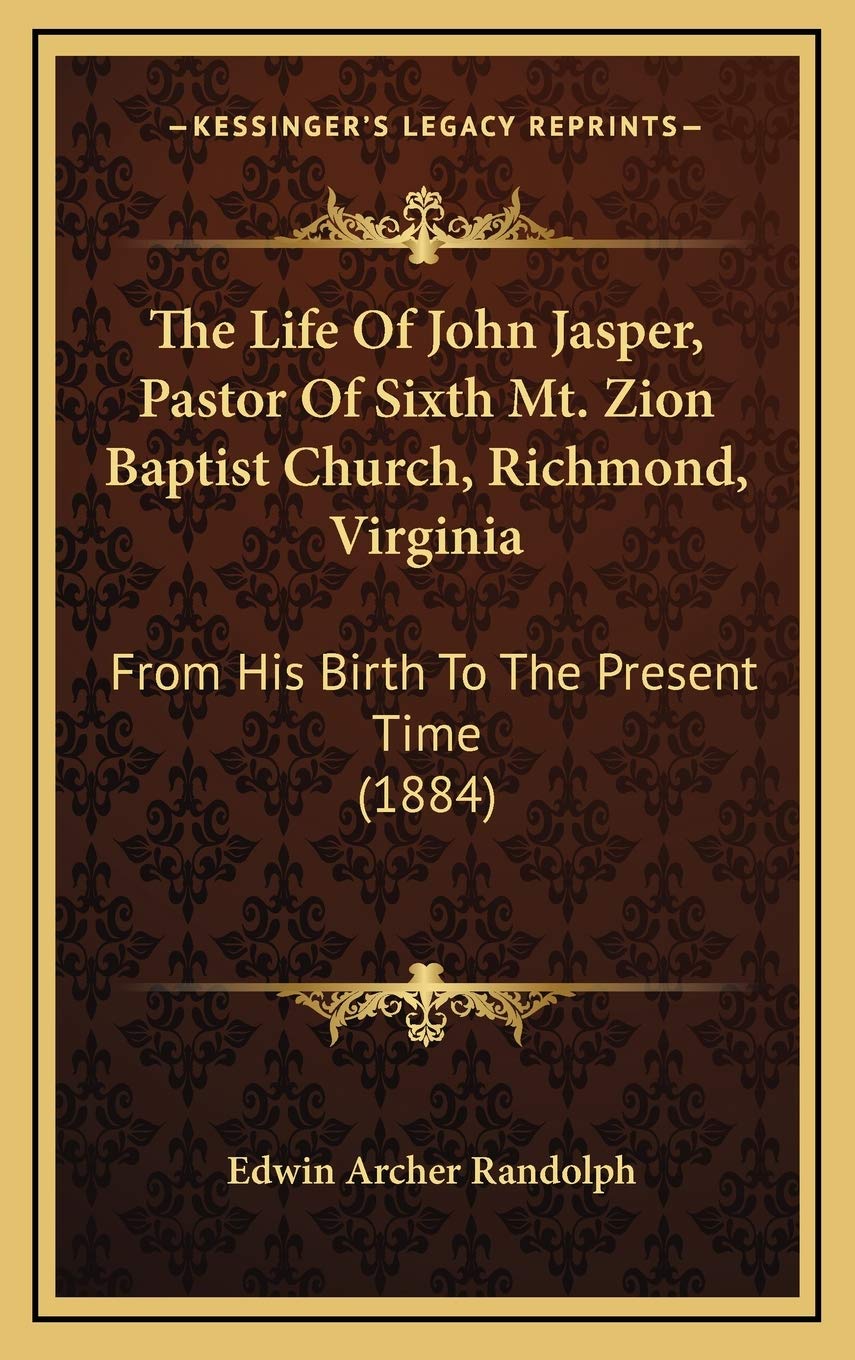 The Life Of John Jasper, Pastor Of Sixth Mt. Zion Baptist Church, Richmond, Virginia: From His Birth To The Present Time (1884)