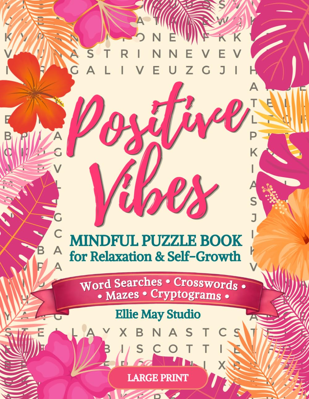 Positive Vibes: A Mindful Puzzle Book for Adults with Word Searches, Crosswords, Mazes & Cryptograms for Relaxation and Stress Relief (Large Print)