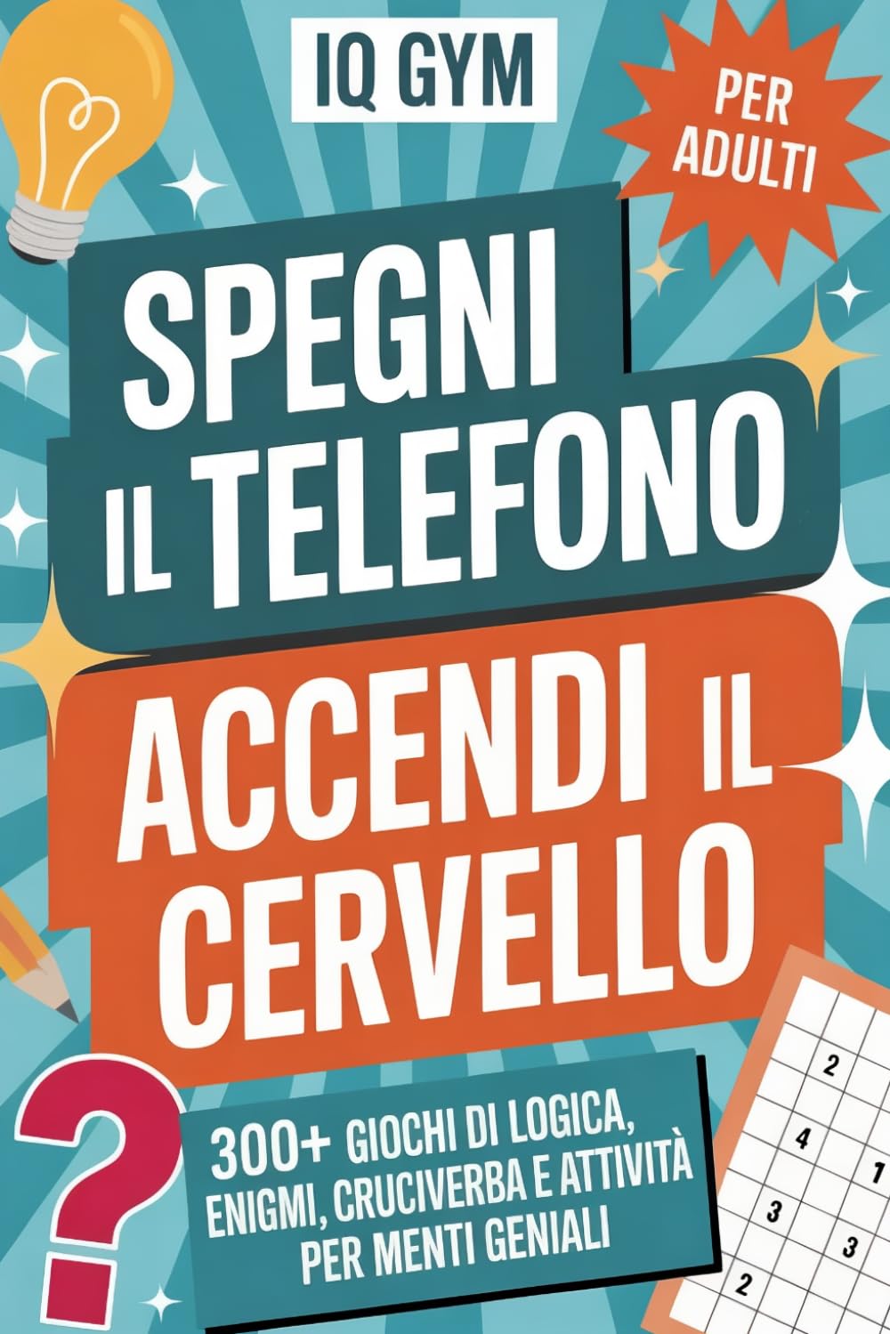 SPEGNI IL TELEFONO, ACCENDI IL CERVELLO! 300+ Giochi Offline per Adulti: Rimpiazza lo Scrolling con Giochi di Memoria, Logica, Enigmistica, Cruciverba e Sudoku per Mantenere la Mente Giovane