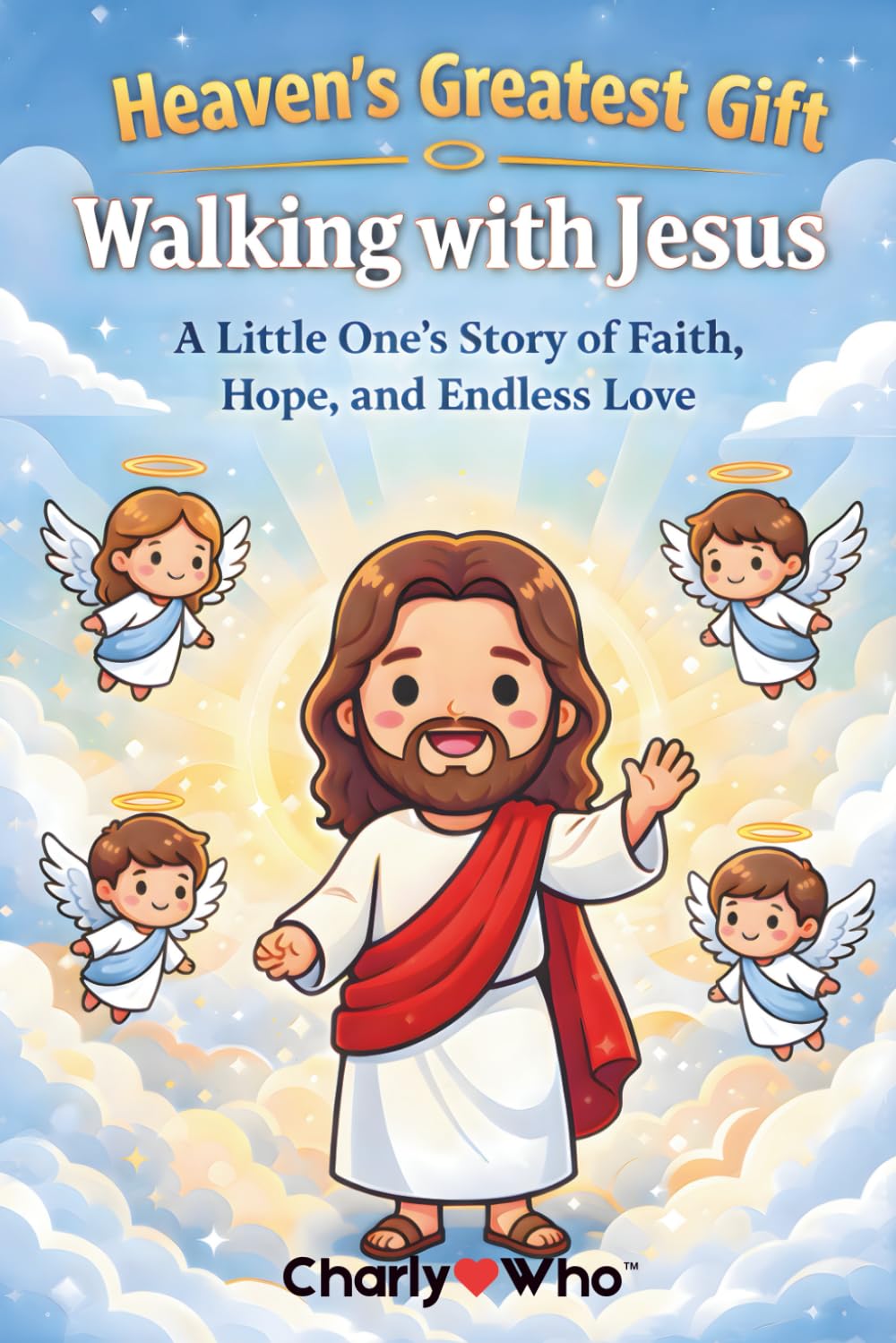 Heaven's Greatest Gift - Walking with Jesus: A Little One's Story of Faith, Hope, and Endless Love