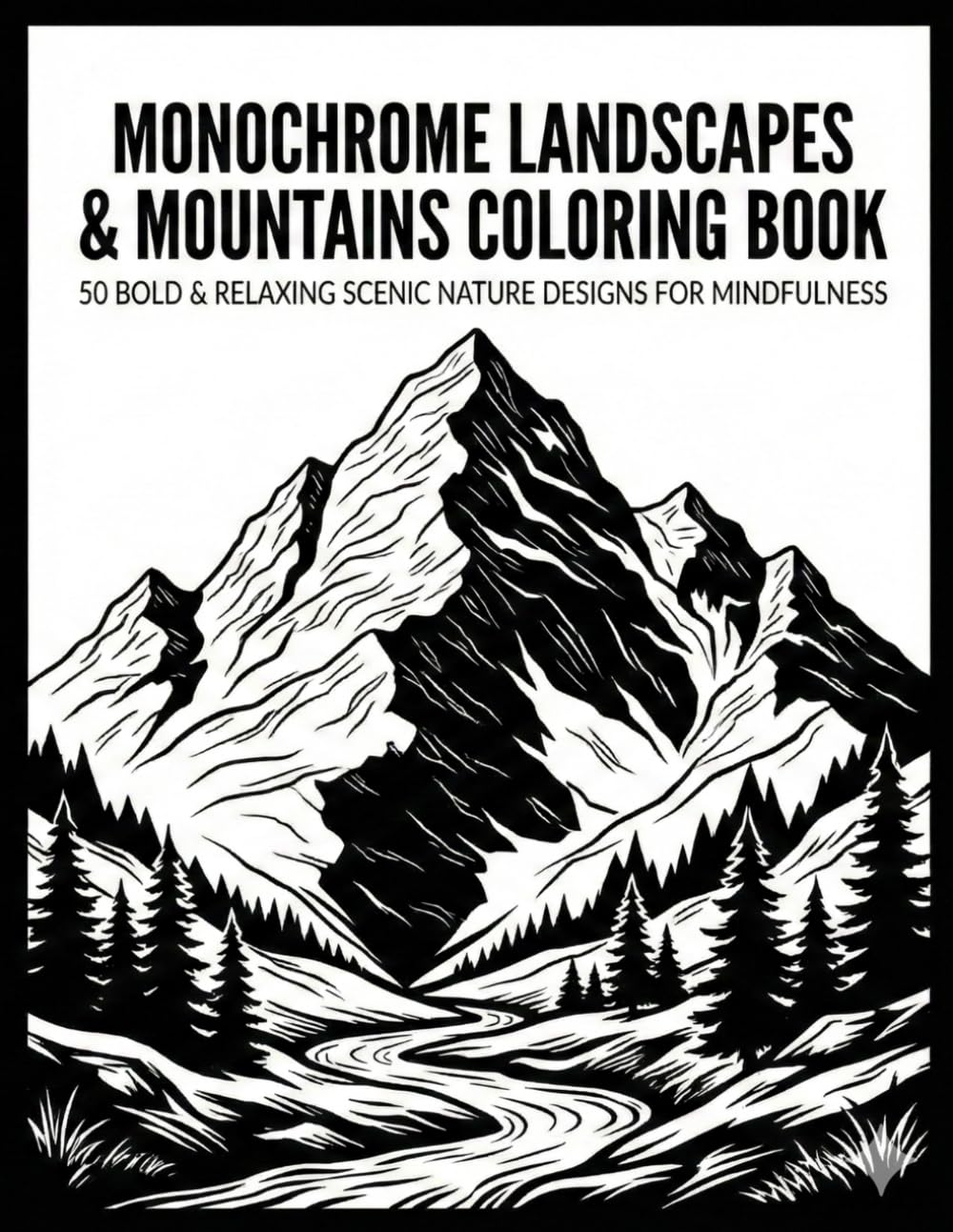 Monochrome Landscapes & Mountains Coloring Book: 50 Bold and Easy Scenic Nature Designs for Mindfulness, Stress Relief, and Relaxation