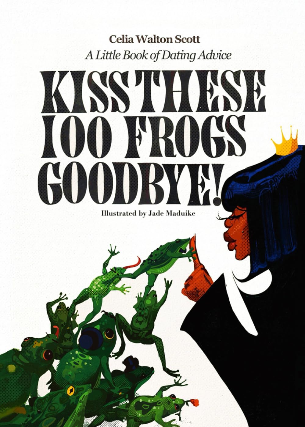 Kiss These 100 Frogs Goodbye!: A Little Book of Dating Advice