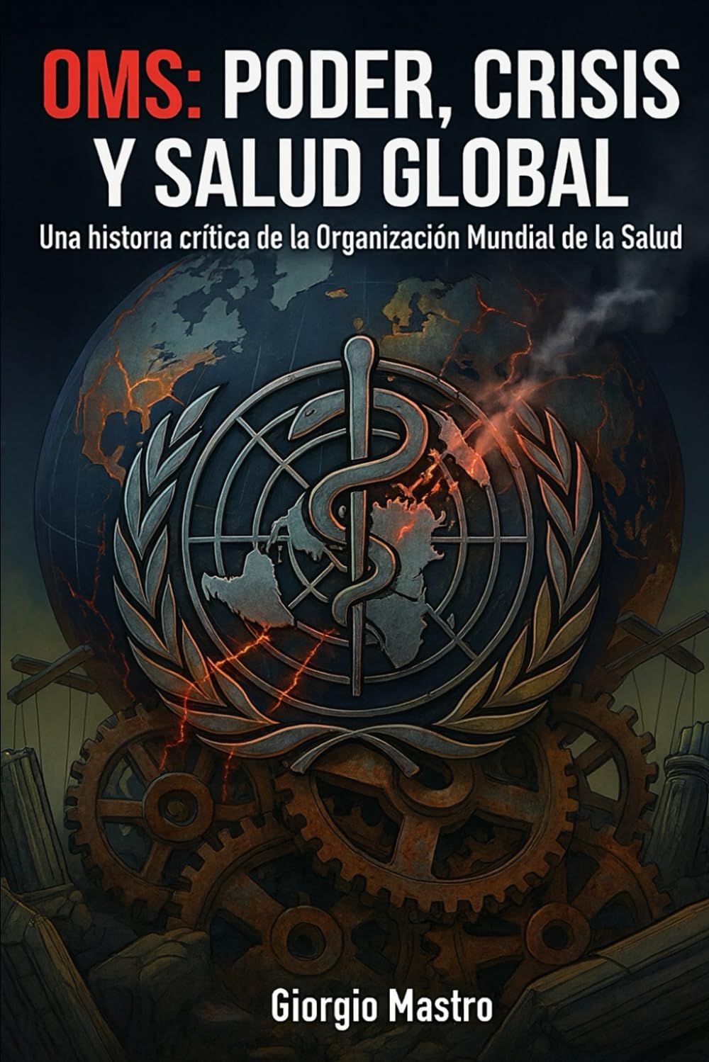 OMS PODER, CRISIS Y SALUD GLOBAL: Una historia crítica de la Organización Mundial de la Salud