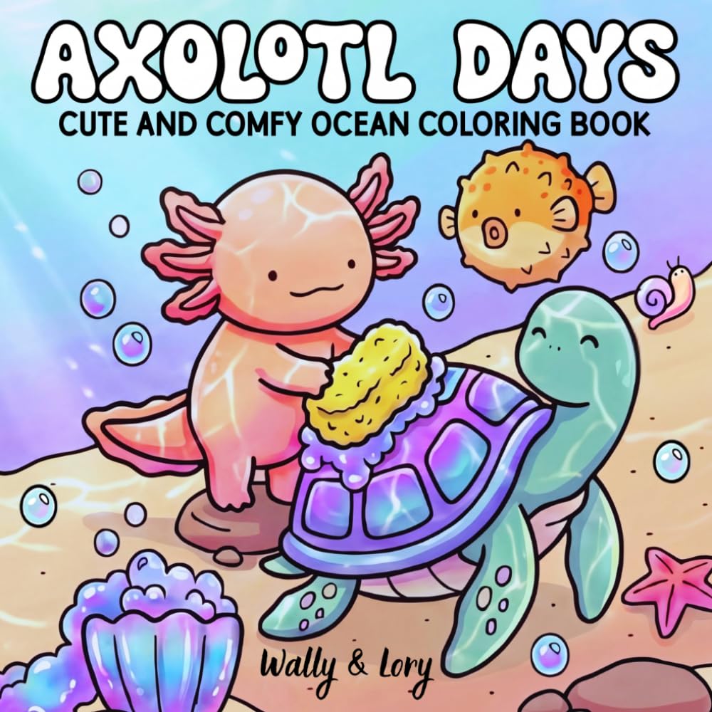 Axolotl Days: Cute and Comfy Ocean Coloring Book for Teens and Adults Featuring Adorable Sea Creatures for Relaxation