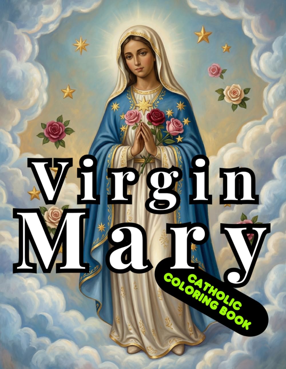 Catholic Coloring Book of the Virgin Mary: Sacred Marian Devotions, Rosary and Inspirational Designs for Relaxation, Prayer and Mindfulness (Virgin Mary Coloring Book)