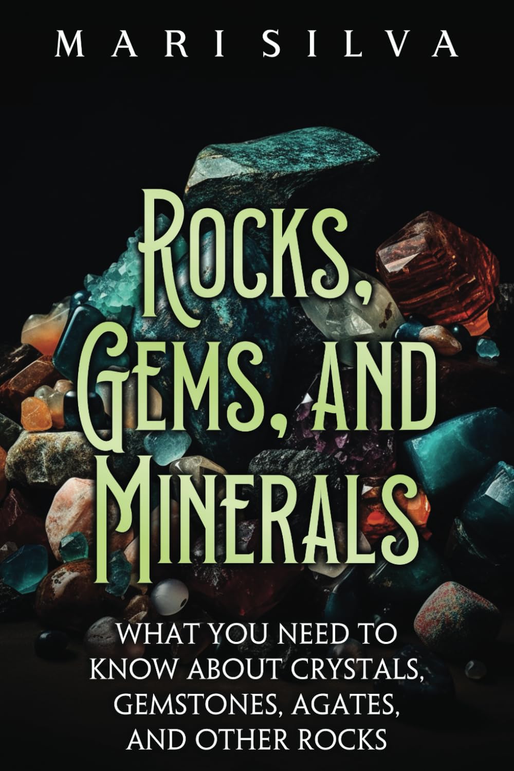 Rocks, Gems, and Minerals: What You Need to Know about Crystals, Gemstones, Agates, and Other Rocks (Spiritual and Physical)