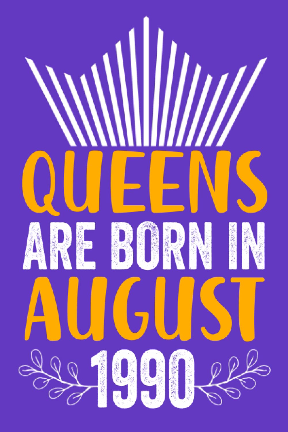 Queens are Born in August 1990: My 31th Birthday ,31 Years Old Gift for men and women / Cute Notebook for Women's ,Birthday Gifts for women/Lined ... Gift,100 Pages,6x9,Soft Cover,Matte Finish