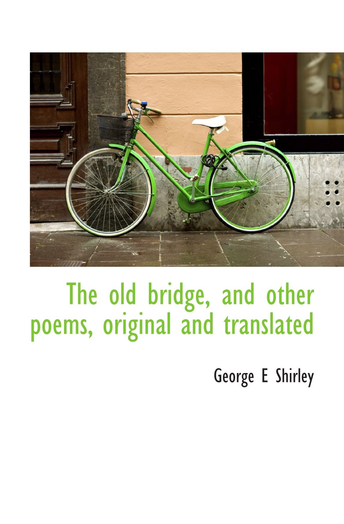 The old bridge, and other poems, original and translated