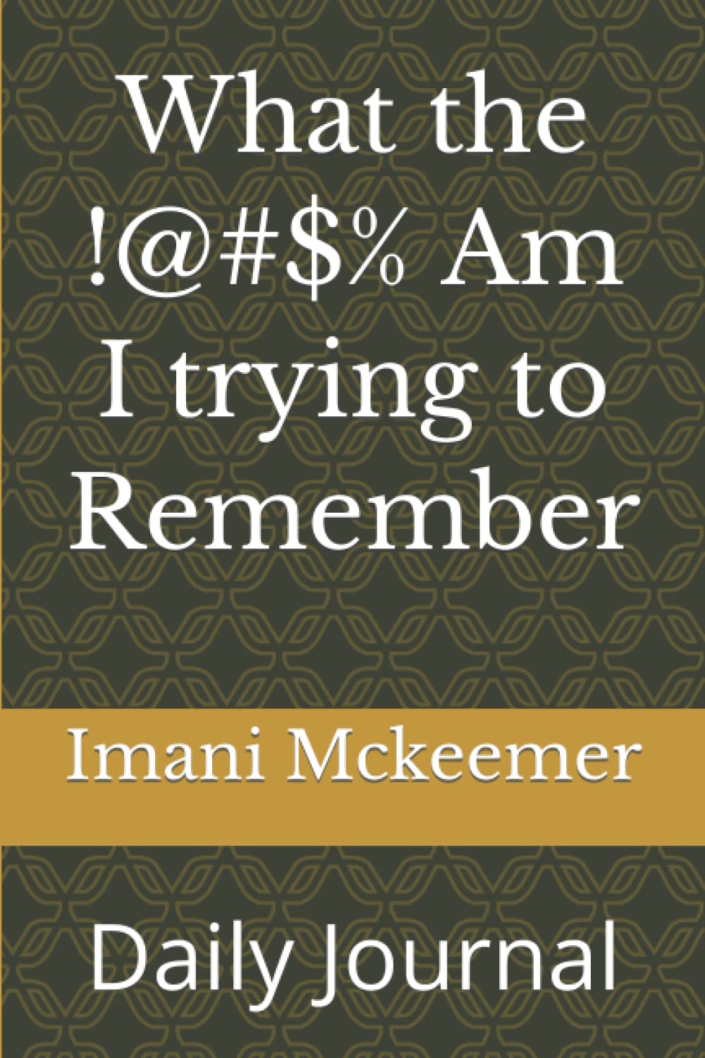 What the !@#$% Am I trying to Remember: Daily Journal