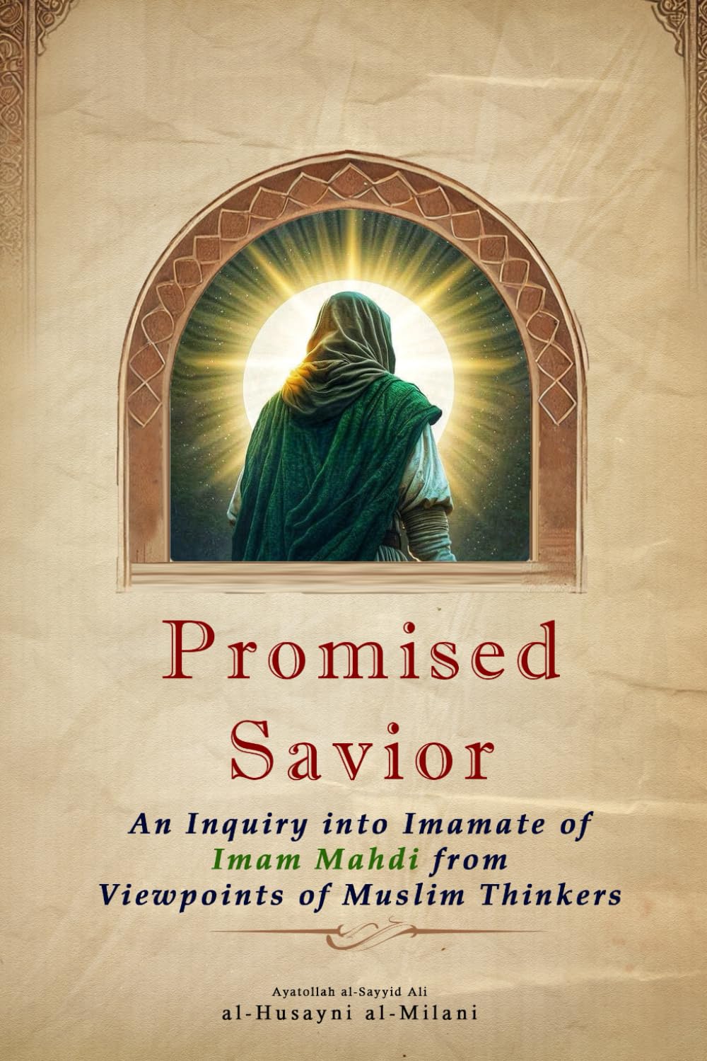 Promised Savior: An Inquiry into Imamate of Imam Mahdi from Viewpoints of Muslim Thinkers