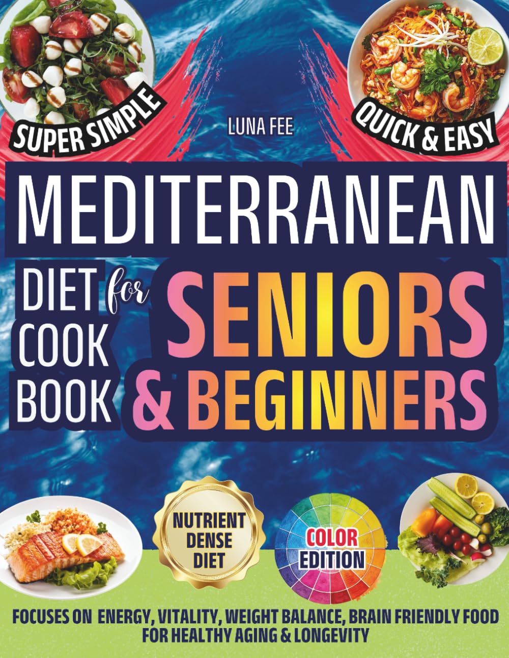 Mediterranean Diet Cookbook For Seniors & Beginners: More Energy & Vitality, Weight Balance, Nutrient-Dense & Brain-Friendly Food: Super Simple Quick ... Aging & Longevity! Color Edition & Pictures
