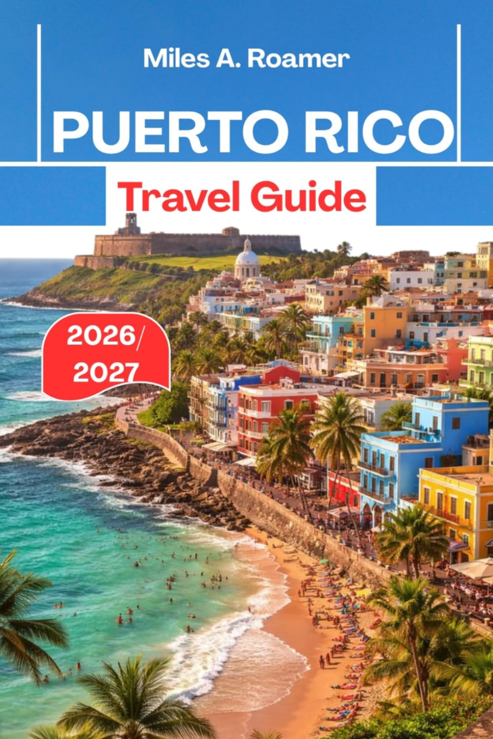 PUERTO RICO Travel Guide 2026/2027: Day-by-Day Itineraries, Local Secrets, and Smart Travel Tips for Exploring San Juan, Tropical Beaches, Rainforest Adventures, and Island Escapes