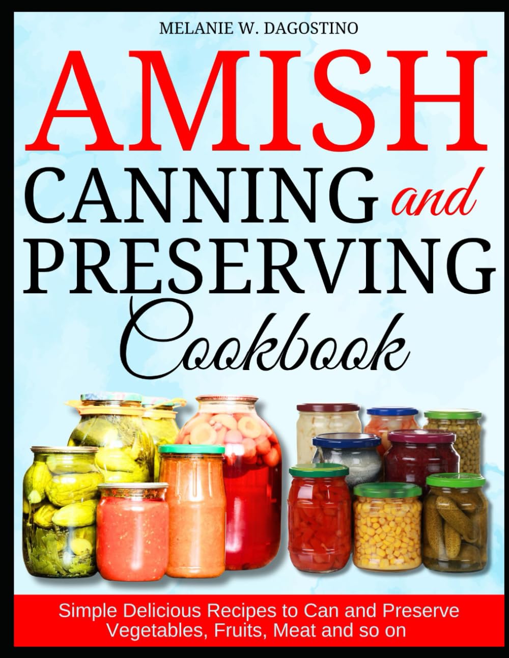 Amish Canning and Preserving Cookbook: Simple Delicious Recipes to Can and Preserve Vegetables, Fruits, Meat and so on