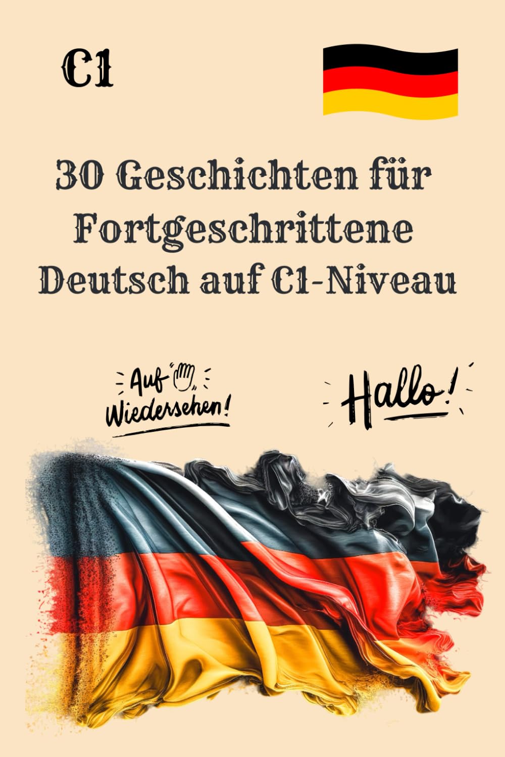 30 Geschichten für Fortgeschrittene Deutsch auf C1-Niveau: Geschichten zum Lesen, Nachdenken und Verstehen auf C1-Niveau