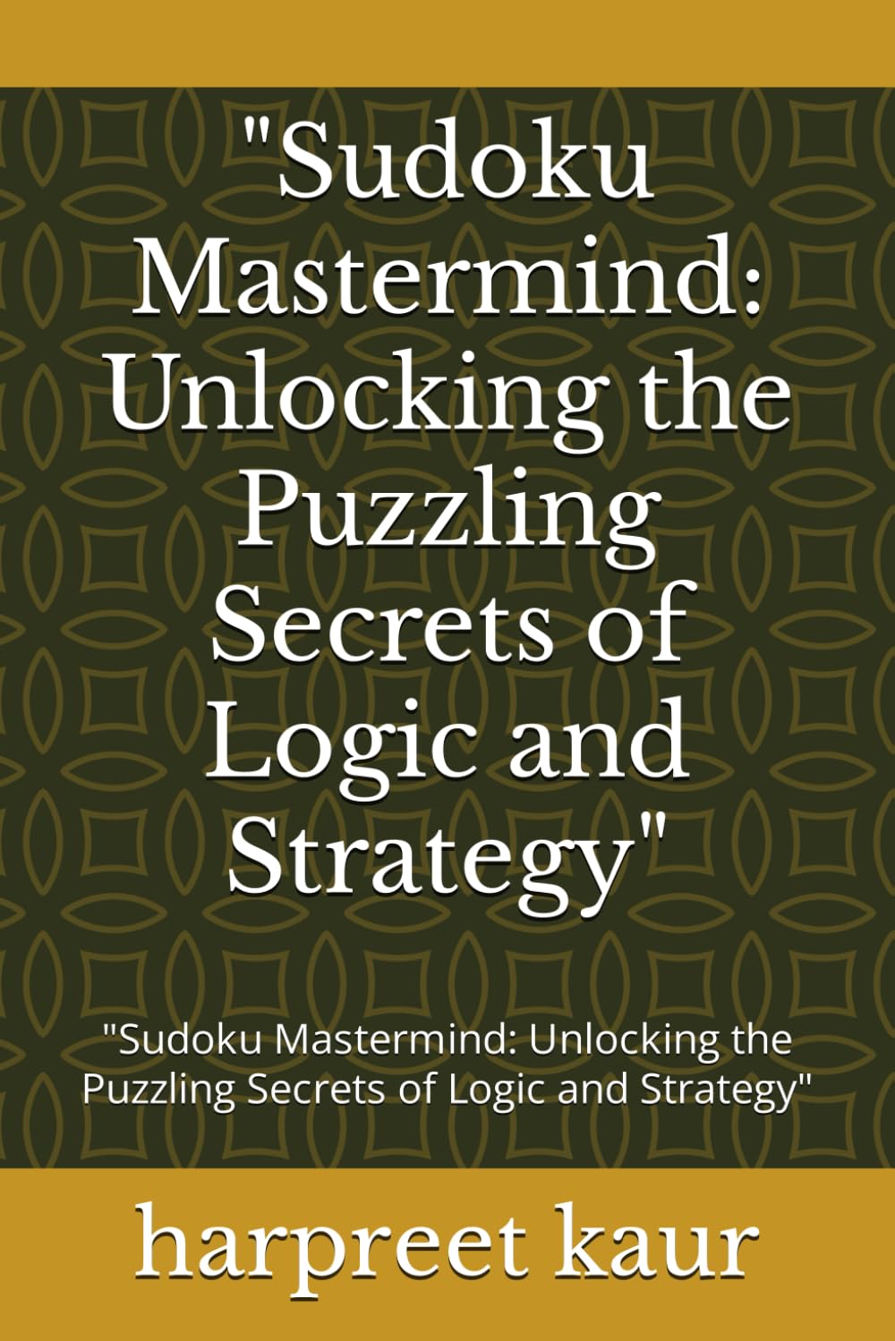 "Sudoku Mastermind: Unlocking the Puzzling Secrets of Logic and Strategy": "Sudoku Mastermind: Unlocking the Puzzling Secrets of Logic and Strategy"