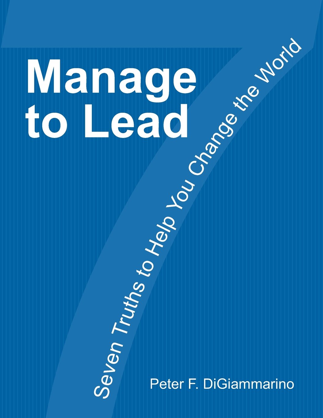 Manage to Lead: Seven Truths to Help You Change the World
