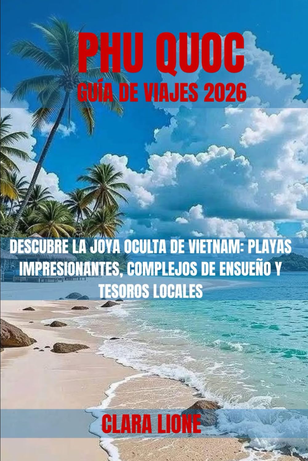 PHU QUOC GUÍA DE VIAJES 2026: DESCUBRE LA JOYA OCULTA DE VIETNAM: PLAYAS IMPRESIONANTES, COMPLEJOS DE ENSUEÑO Y TESOROS LOCALES