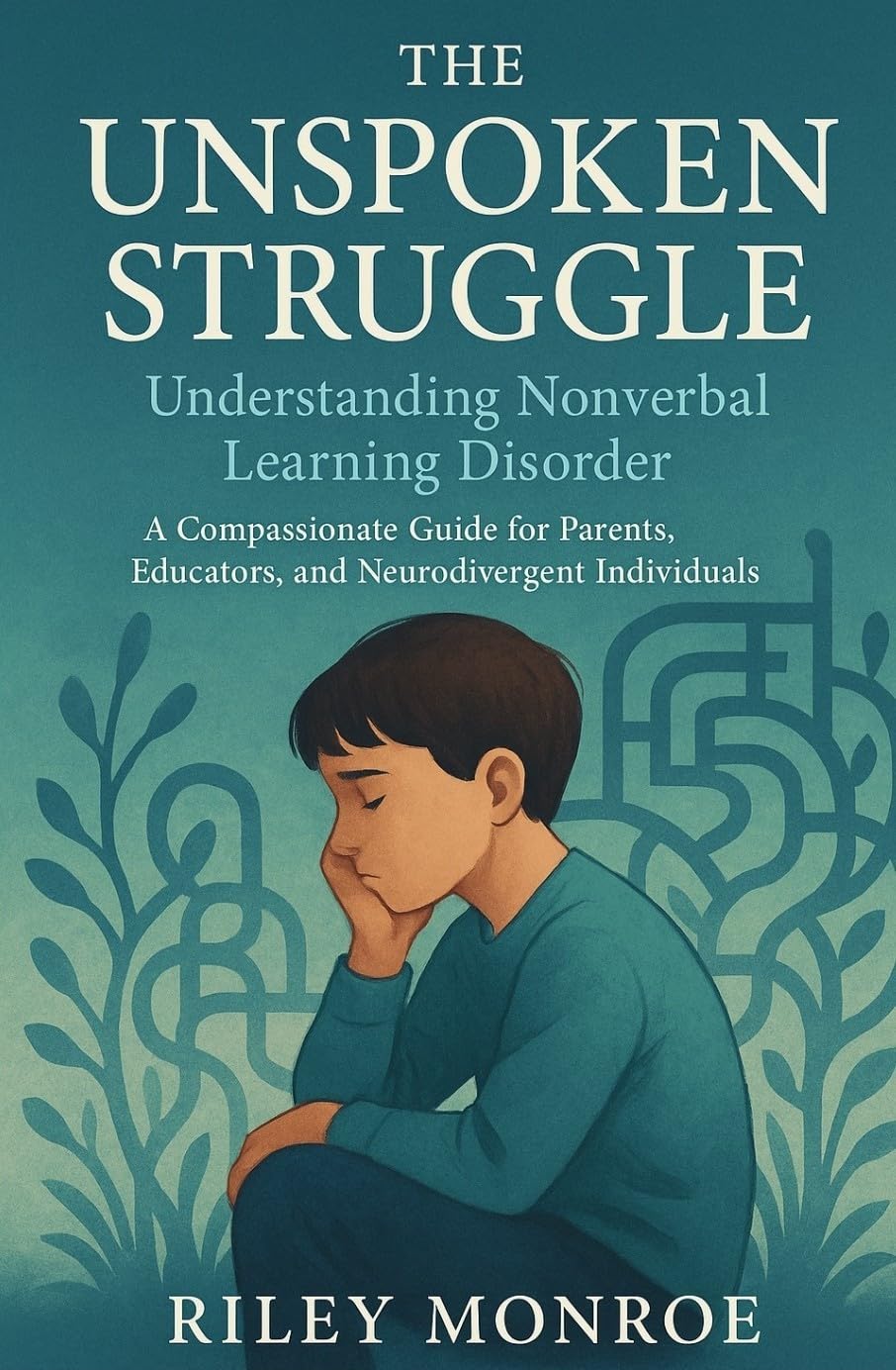 The Unspoken Struggle: Understanding Nonverbal Learning Disorder: A Compassionate Guide for Parents, Educators, and Neurodivergent Individuals