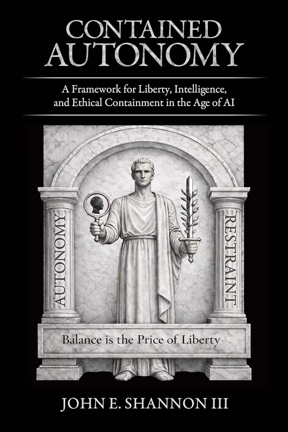 Contained Autonomy: A Framework for Liberty, Intelligence, and Ethical Containment in the Age of AI      Kindle Edition