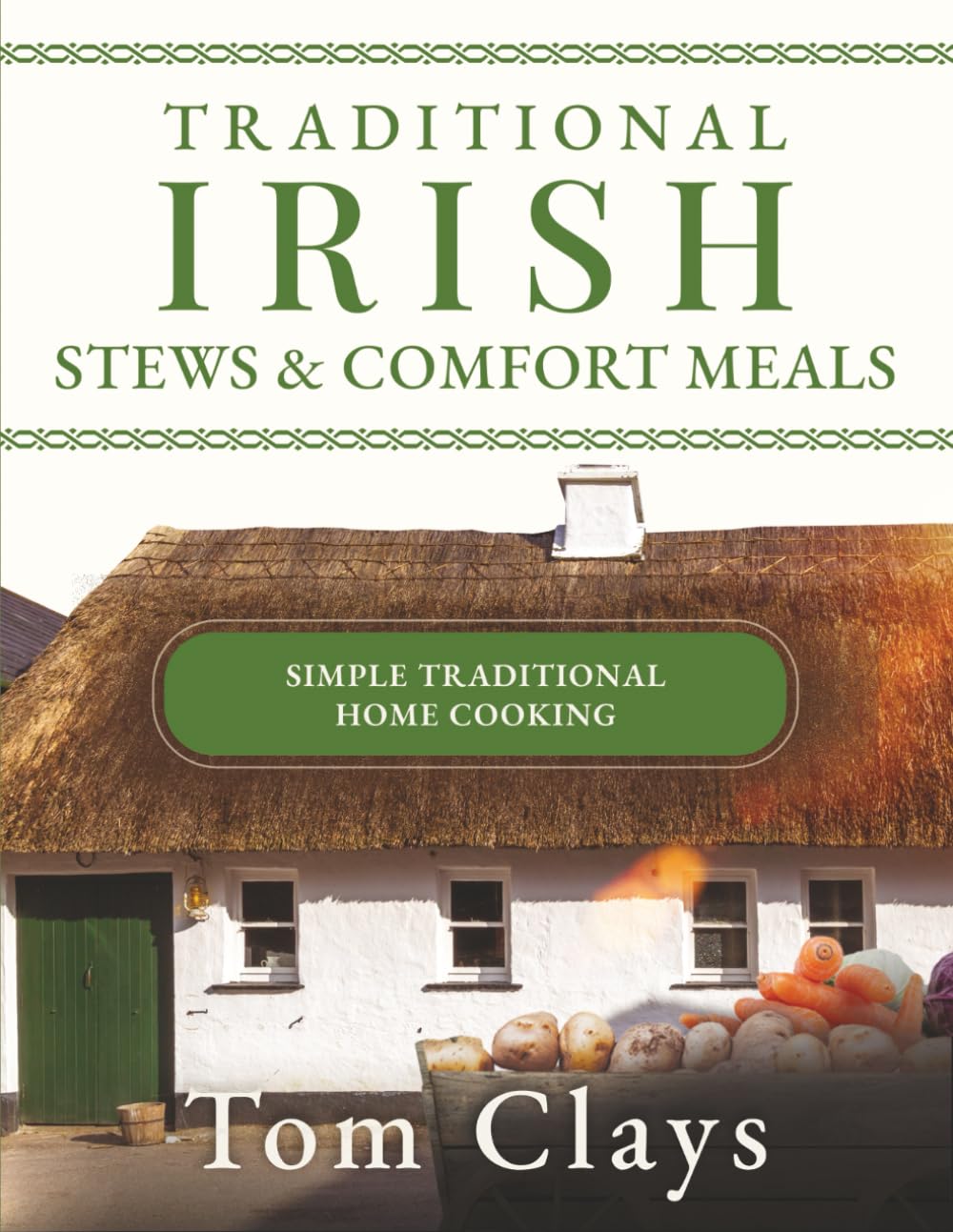 Traditional Irish Stews & Comfort Meals: Simple Traditional Home Cooking