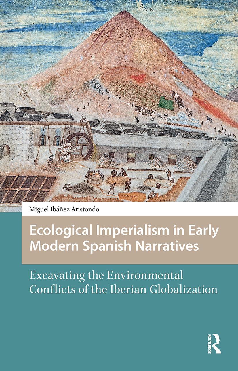 Ecological Imperialism in Early Modern Spanish Narratives: Excavating the Environmental Conflicts of the Iberian Globalization (Environmental Humanities in Pre-modern Cultures)