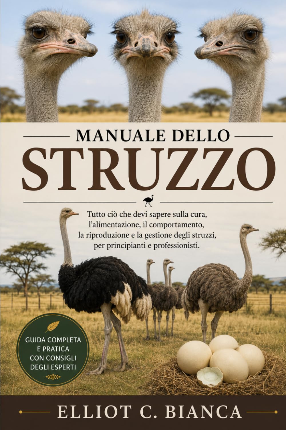 MANUALE DELLO STRUZZO: Tutto ciò che devi sapere sulla cura, l'alimentazione, il comportamento, la riproduzione e la gestione degli struzzi, per principianti e professionisti.