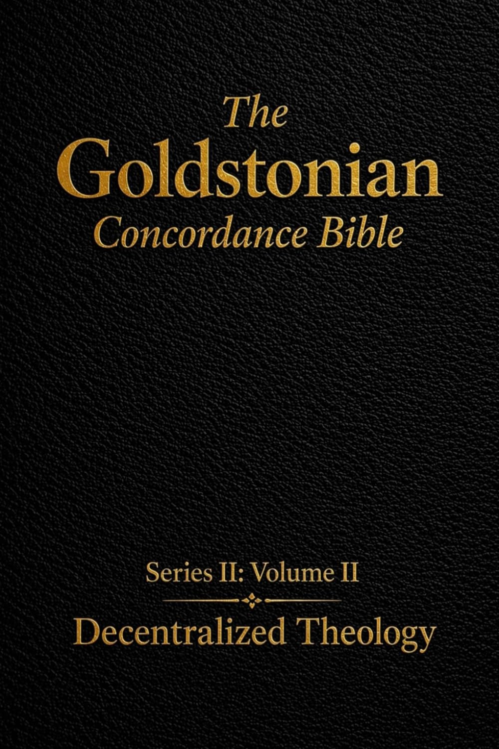 The Goldstonian Concordance Bible - Volume II: Decentralized Theology (The Goldstonian Concordance Bible Series II: Footprints of the Messiah)