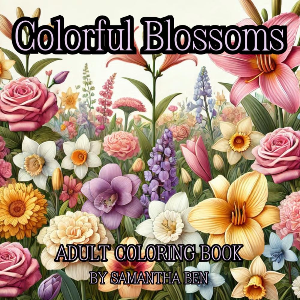 Colorful Blossoms: Coloring Book for Adults and Teens Featuring Variety of Beautiful Flowers - Roses, Tulips, Orchids and Many More, Great for