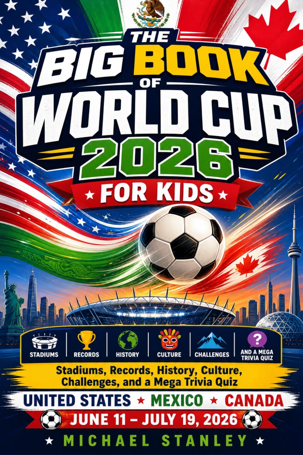 THE BIG BOOK OF WORLD CUP 2026 FOR KIDS: Stadiums, Records, History, Culture, Challenges, and a Mega Trivia Quiz About the Biggest World Cup Ever Played
